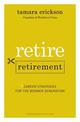 Retire Retirement: Career Strategies for the Boomer Generation