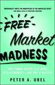 Free Market Madness: Why Human Nature is at Odds with Economics--and Why it Matters