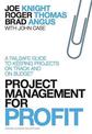 Project Management for Profit: A Failsafe Guide to Keeping Projects On Track and On Budget