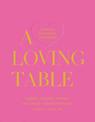 A Loving Table: Tastemakers' Traditions for Memorable Gatherings