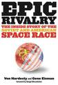 Epic Rivalry: The Inside Story of the Soviet and American Space Race