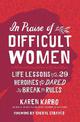 In Praise of Difficult Women: Life Lessons From 29 Heroines Who Dared to Break the Rules