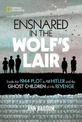 Ensnared in the Wolf's Lair: Inside the 1944 Plot to Kill Hitler and the Ghost Children of His Revenge (National Geographic Kids