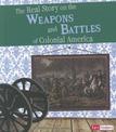 Real Story on the Weapons and Battles of Colonial America (Life in the American Colonies)