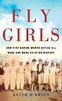 Fly Girls: How Five Daring Women Defied All Odds and Made Aviation History (Large Print)