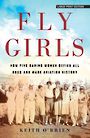 Fly Girls: How Five Daring Women Defied All Odds and Made Aviation History (Large Print)