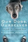 Our Dogs, Ourselves: The Story of a Singular Bond (Large Print)