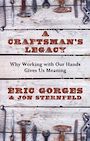 A Craftsmans Legacy: Why Working with Our Hands Gives Us Meaning (Large Print)