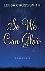 So We Can Glow: Stories (Large Print)