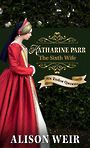 Katharine Parr, the Sixth Wife (Large Print)