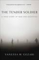 The Tender Soldier: A True Story of War and Sacrifice