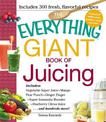 The Everything Giant Book of Juicing: Includes Vegetable Super Juice, Mango Pear Punch, Ginger Zinger, Super Immunity Booster, B