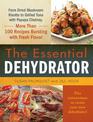 The Essential Dehydrator: From Dried Mushroom Risotto to Grilled Tuna with Papaya Chutney, More Than 100 Recipes Bursting with F