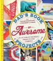 Dad's Book of Awesome Projects: From Stilts and Super-Hero Capes to Tinker Boxes and Seesaws, 25+ Fun Do-It-Yourself Projects fo