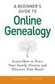 A Beginner's Guide to Online Genealogy: Learn How to Trace Your Family History and Discover Your Roots