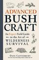 Advanced Bushcraft: An Expert Field Guide to the Art of Wilderness Survival