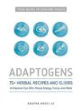 Adaptogens: 75+ Herbal Recipes and Elixirs to Improve Your Skin, Mood, Energy, Focus, and More