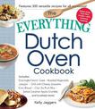 The Everything Dutch Oven Cookbook: Includes Overnight French Toast, Roasted Vegetable Lasagna, Chili with Cheesy Jalapeno Corn