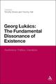 Georg Lukacs: The Fundamental Dissonance of Existence: Aesthetics, Politics, Literature