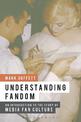 Understanding Fandom: An Introduction to the Study of Media Fan Culture