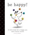 Be Happy!: A Little Book for a Happy You and a Better World