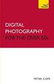 Digital Photography For The Over 50s: Teach Yourself