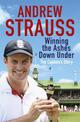 Andrew Strauss: Winning the Ashes Down Under: Coming out on Top