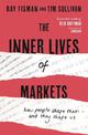 The Inner Lives of Markets: How People Shape Them - And They Shape Us