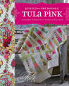 Quilts From The House of Tula Pink: 20 Fabric Projects to Make, Use & Love