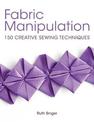 Fabric Manipulation: 150 Creative Sewing Techniques