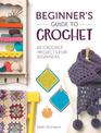 Beginner's Guide to Crochet: 20 Crochet Projects for Beginners