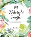 DIY Watercolor Jungle: Easy watercolor painting techniques for tropical foliage and flowers