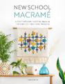 New School Macrame: A contemporary knotting manual for over 100 fresh fibre projects