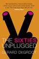 The Sixties Unplugged: A Kaleidoscopic History of a Disorderly Decade