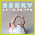 Sorry I Peed on You: And Other Heartwarming Letters to Mommy