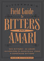 Bitterman's Field Guide to Bitters & Amari: 500 Bitters; 50 Amari; 123 Recipes for Cocktails, Food & Homemade Bitters