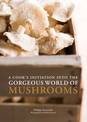 A Cooks Initiation into the Gogeous World of Mushrooms