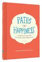 Paths to Happiness: 50 Ways to Add Joy to Your Life Every Day