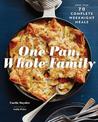 One Pan, Whole Family: More than 70 Complete Weeknight Meals