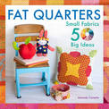 Fat Quarters: Small Fabrics, More Than 50 Big Ideas