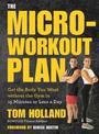 The Micro-workout Plan: Get the Body You Want without the Gym in 15 Minutes or Less a Day