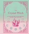 The Crystal Witch: The Magickal Way to Calm and Heal the Body, Mind, and Spirit