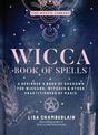 Wicca Book of Spells: A Beginner's Book of Shadows for Wiccans, Witches, and Other Practitioners of Magic