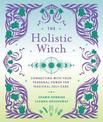 The Holistic Witch: Connecting with Your Personal Power for Magickal Self-Care