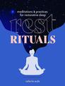 Rest Rituals: Meditations & Practices for Restorative Sleep