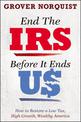 End the IRS Before It Ends Us: How to Restore a Low Tax, High Growth, Wealthy America