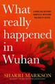 What Really Happened in Wuhan: a Virus Like No Other, Countless Infections, Millions of Deaths