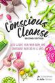 The Conscious Cleanse, Second Edition: Lose Weight, Heal Your Body, and Transform Your Life in 14 Days