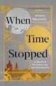 When Time Stopped: A Memoir of My Father's War and What Remains