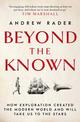 Beyond the Known: How Exploration Created the Modern World and Will Take Us to the Stars